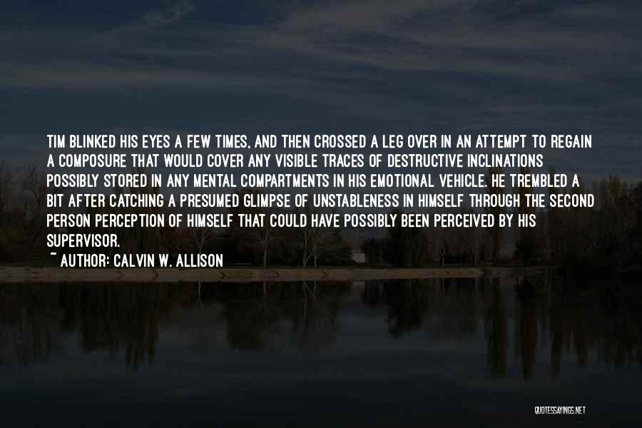 Calvin W. Allison Quotes: Tim Blinked His Eyes A Few Times, And Then Crossed A Leg Over In An Attempt To Regain A Composure