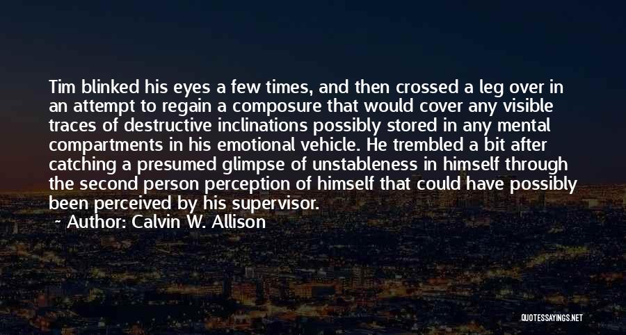 Calvin W. Allison Quotes: Tim Blinked His Eyes A Few Times, And Then Crossed A Leg Over In An Attempt To Regain A Composure