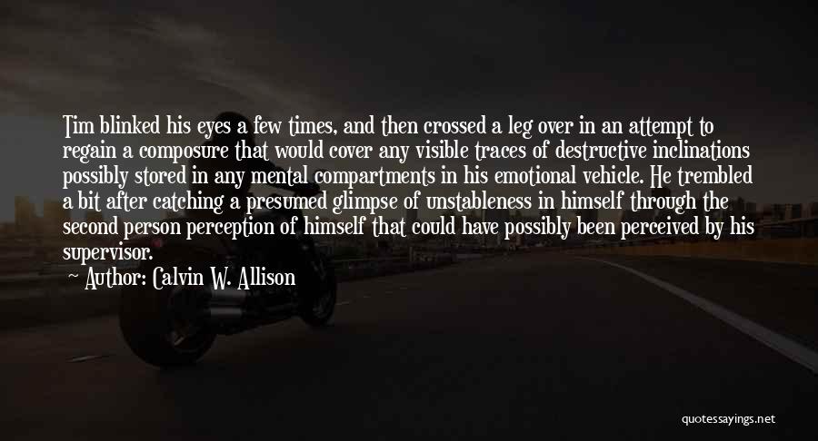 Calvin W. Allison Quotes: Tim Blinked His Eyes A Few Times, And Then Crossed A Leg Over In An Attempt To Regain A Composure