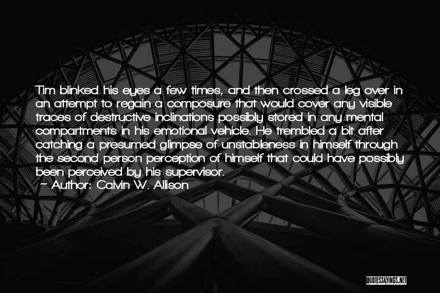 Calvin W. Allison Quotes: Tim Blinked His Eyes A Few Times, And Then Crossed A Leg Over In An Attempt To Regain A Composure