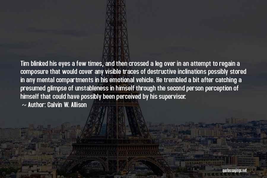 Calvin W. Allison Quotes: Tim Blinked His Eyes A Few Times, And Then Crossed A Leg Over In An Attempt To Regain A Composure