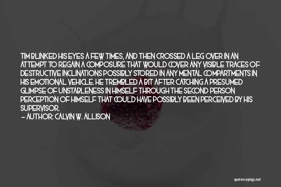 Calvin W. Allison Quotes: Tim Blinked His Eyes A Few Times, And Then Crossed A Leg Over In An Attempt To Regain A Composure