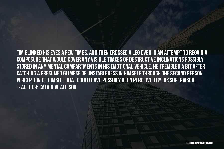 Calvin W. Allison Quotes: Tim Blinked His Eyes A Few Times, And Then Crossed A Leg Over In An Attempt To Regain A Composure