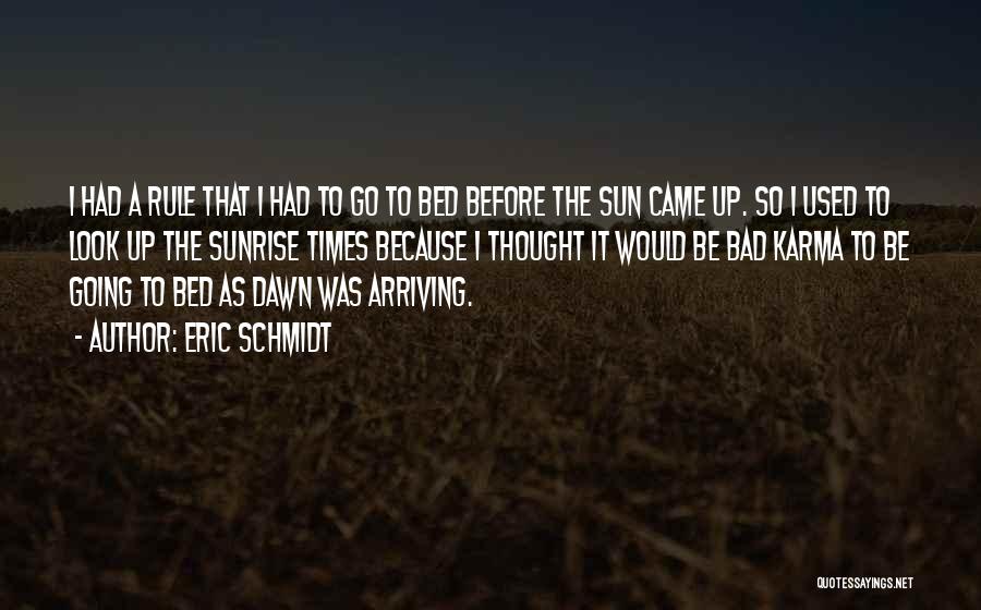 Eric Schmidt Quotes: I Had A Rule That I Had To Go To Bed Before The Sun Came Up. So I Used To