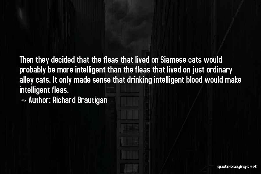 Richard Brautigan Quotes: Then They Decided That The Fleas That Lived On Siamese Cats Would Probably Be More Intelligent Than The Fleas That