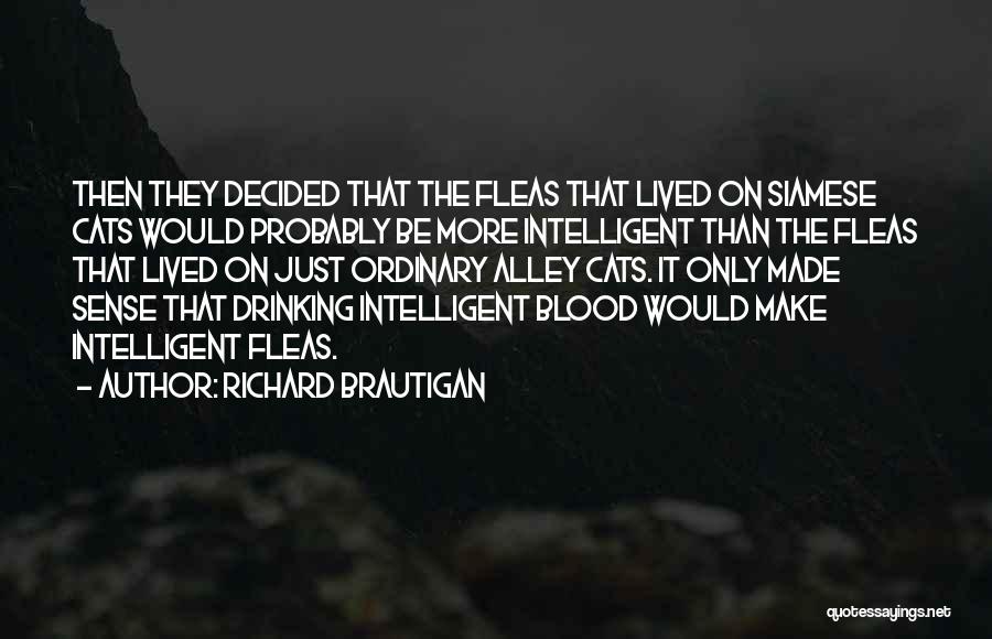 Richard Brautigan Quotes: Then They Decided That The Fleas That Lived On Siamese Cats Would Probably Be More Intelligent Than The Fleas That