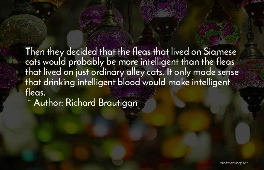 Richard Brautigan Quotes: Then They Decided That The Fleas That Lived On Siamese Cats Would Probably Be More Intelligent Than The Fleas That