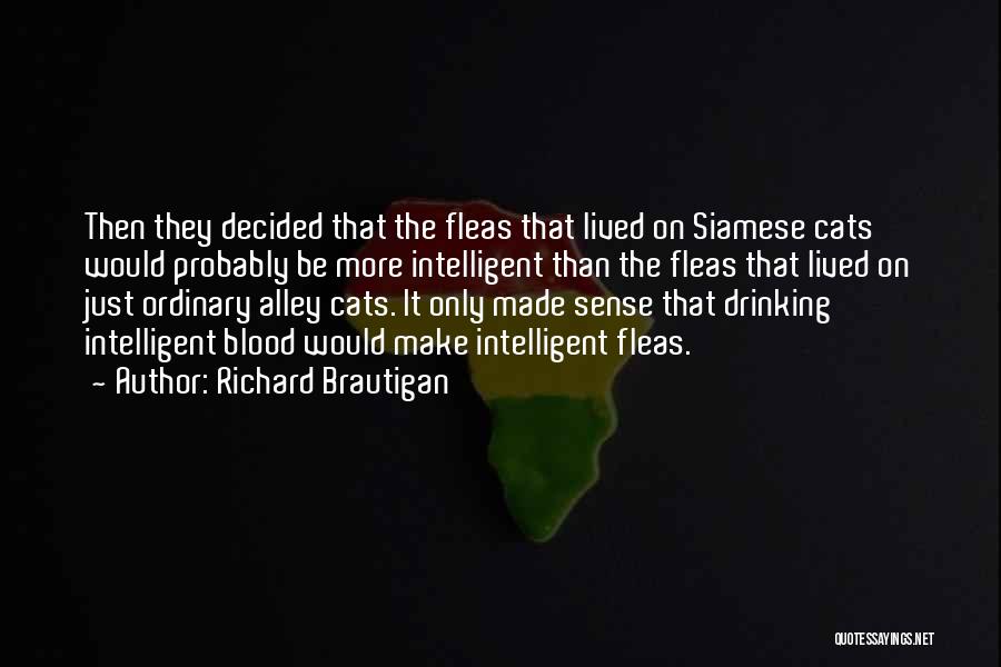 Richard Brautigan Quotes: Then They Decided That The Fleas That Lived On Siamese Cats Would Probably Be More Intelligent Than The Fleas That