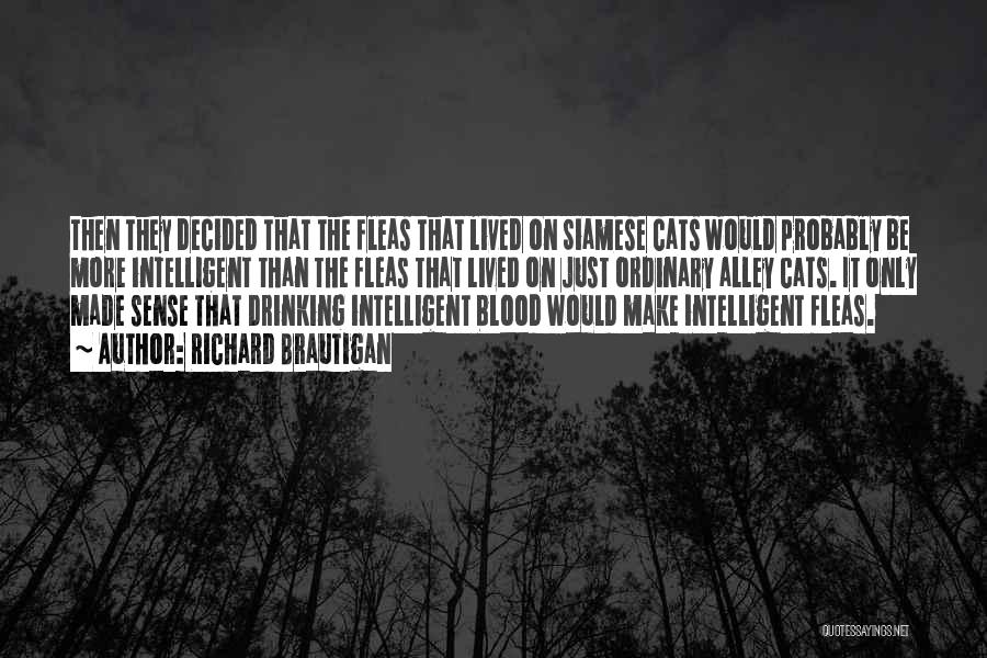 Richard Brautigan Quotes: Then They Decided That The Fleas That Lived On Siamese Cats Would Probably Be More Intelligent Than The Fleas That