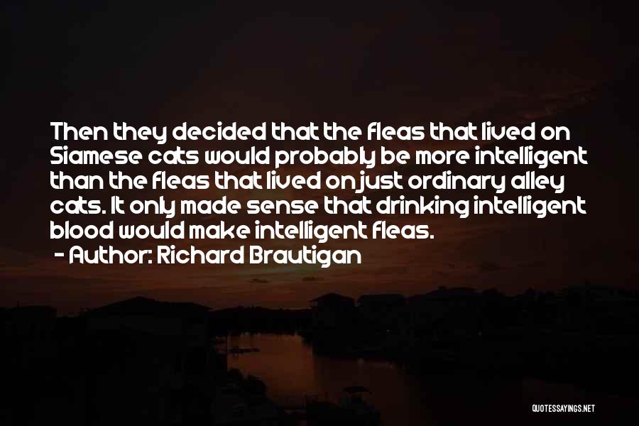 Richard Brautigan Quotes: Then They Decided That The Fleas That Lived On Siamese Cats Would Probably Be More Intelligent Than The Fleas That