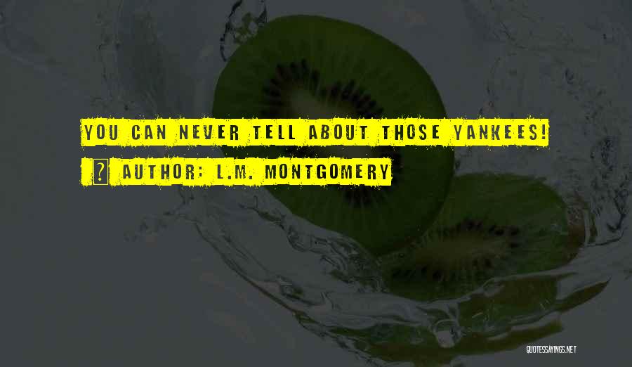 L.M. Montgomery Quotes: You Can Never Tell About Those Yankees!
