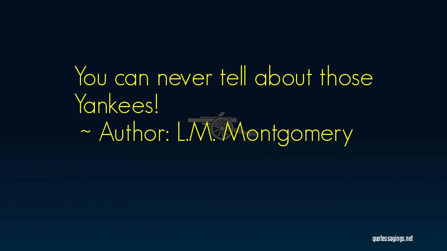 L.M. Montgomery Quotes: You Can Never Tell About Those Yankees!
