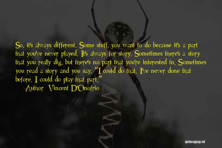 Vincent D'Onofrio Quotes: So, It's Always Different. Some Stuff, You Want To Do Because It's A Part That You've Never Played. It's Always