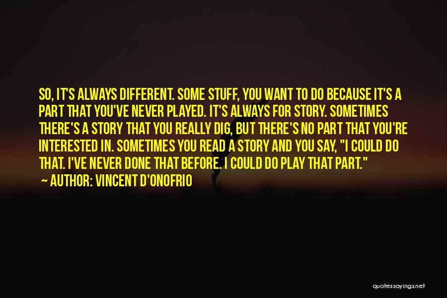 Vincent D'Onofrio Quotes: So, It's Always Different. Some Stuff, You Want To Do Because It's A Part That You've Never Played. It's Always
