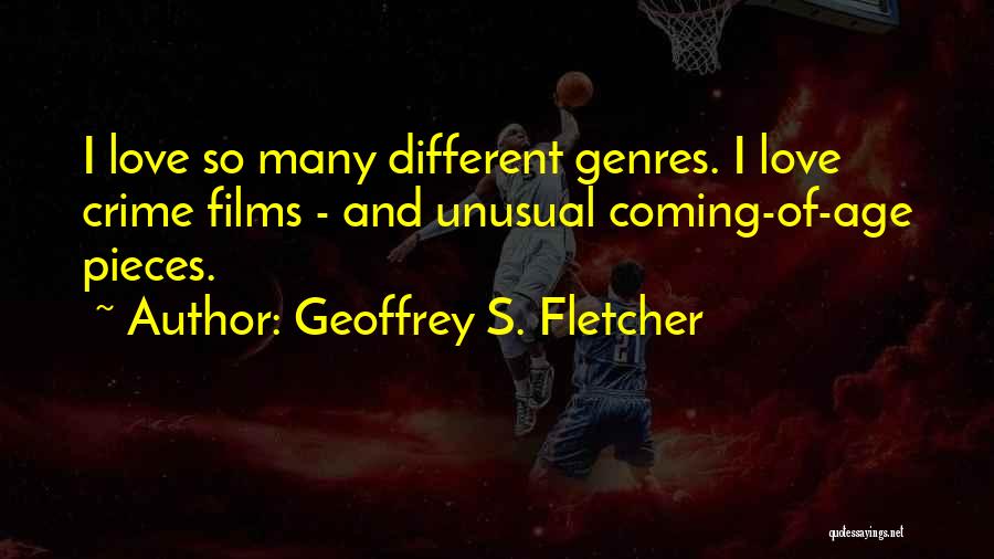 Geoffrey S. Fletcher Quotes: I Love So Many Different Genres. I Love Crime Films - And Unusual Coming-of-age Pieces.