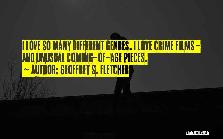 Geoffrey S. Fletcher Quotes: I Love So Many Different Genres. I Love Crime Films - And Unusual Coming-of-age Pieces.