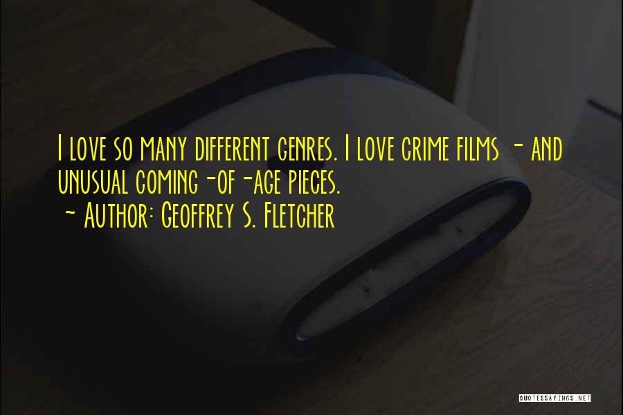 Geoffrey S. Fletcher Quotes: I Love So Many Different Genres. I Love Crime Films - And Unusual Coming-of-age Pieces.
