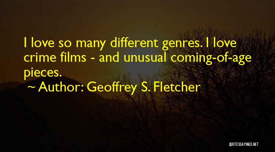 Geoffrey S. Fletcher Quotes: I Love So Many Different Genres. I Love Crime Films - And Unusual Coming-of-age Pieces.