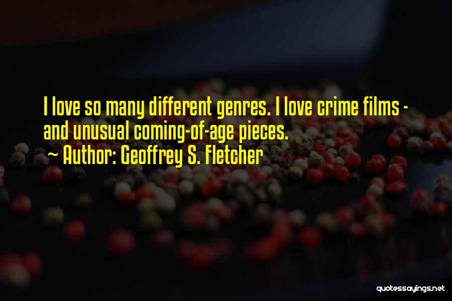 Geoffrey S. Fletcher Quotes: I Love So Many Different Genres. I Love Crime Films - And Unusual Coming-of-age Pieces.