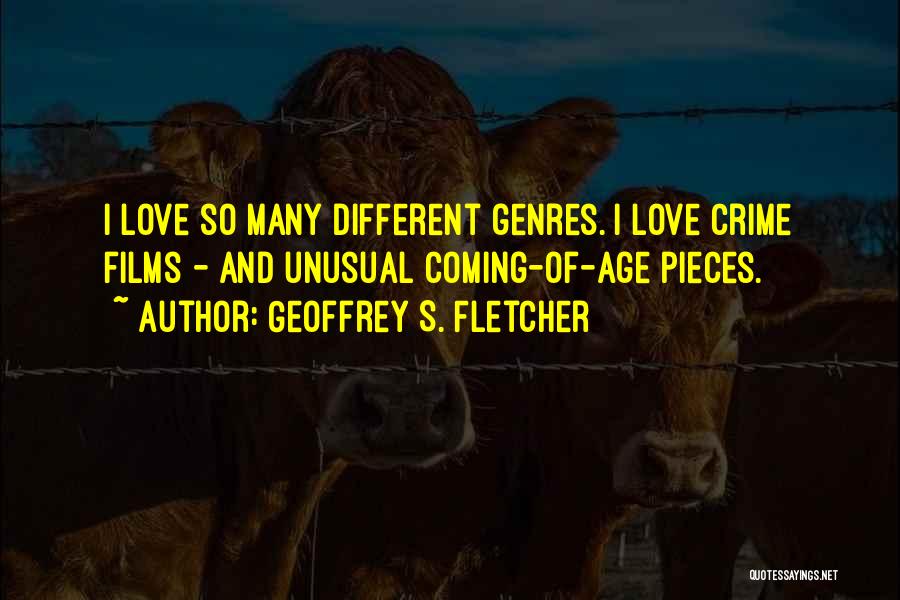 Geoffrey S. Fletcher Quotes: I Love So Many Different Genres. I Love Crime Films - And Unusual Coming-of-age Pieces.