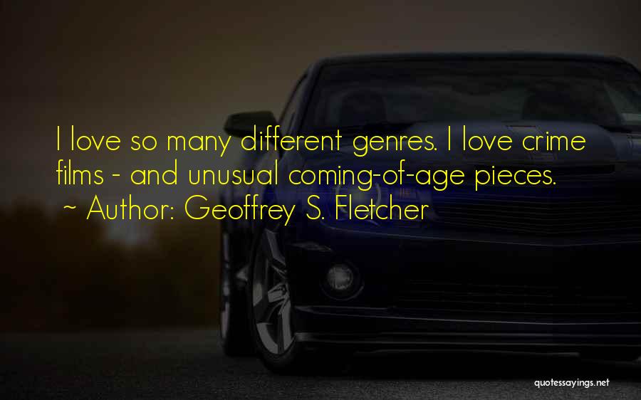 Geoffrey S. Fletcher Quotes: I Love So Many Different Genres. I Love Crime Films - And Unusual Coming-of-age Pieces.