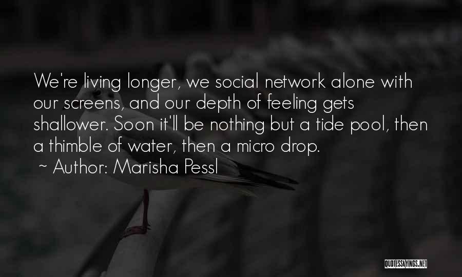 Marisha Pessl Quotes: We're Living Longer, We Social Network Alone With Our Screens, And Our Depth Of Feeling Gets Shallower. Soon It'll Be