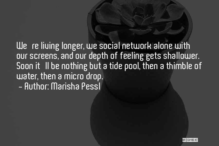 Marisha Pessl Quotes: We're Living Longer, We Social Network Alone With Our Screens, And Our Depth Of Feeling Gets Shallower. Soon It'll Be