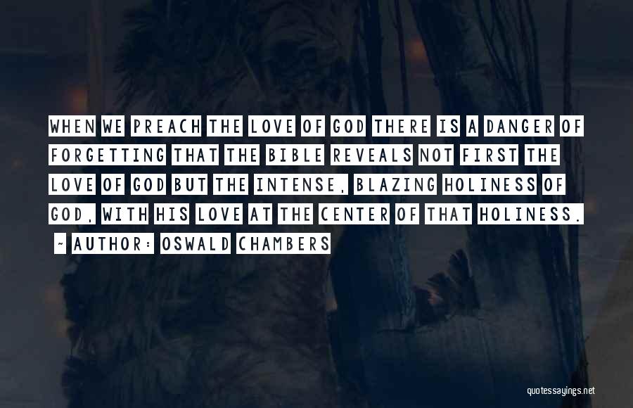 Oswald Chambers Quotes: When We Preach The Love Of God There Is A Danger Of Forgetting That The Bible Reveals Not First The