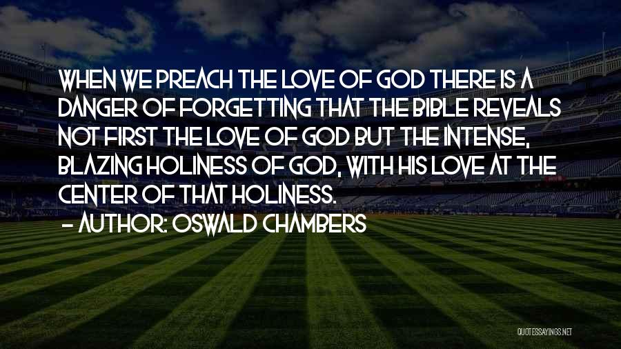 Oswald Chambers Quotes: When We Preach The Love Of God There Is A Danger Of Forgetting That The Bible Reveals Not First The