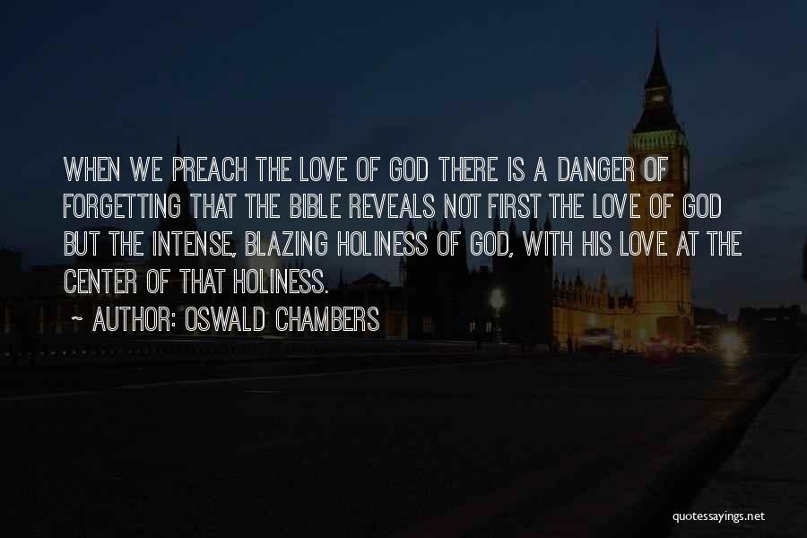 Oswald Chambers Quotes: When We Preach The Love Of God There Is A Danger Of Forgetting That The Bible Reveals Not First The