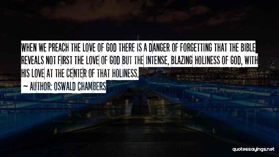 Oswald Chambers Quotes: When We Preach The Love Of God There Is A Danger Of Forgetting That The Bible Reveals Not First The