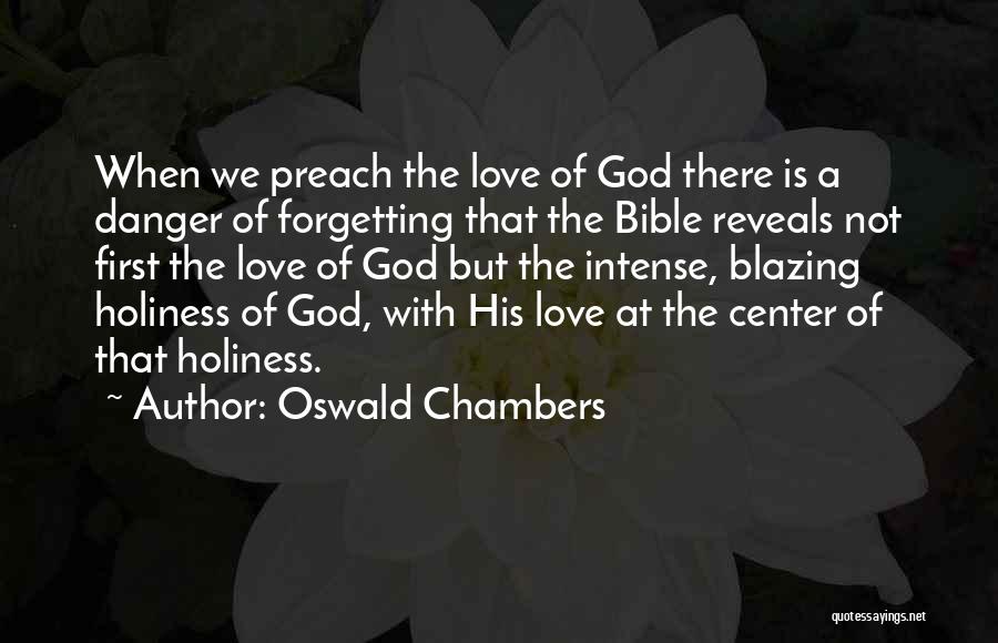 Oswald Chambers Quotes: When We Preach The Love Of God There Is A Danger Of Forgetting That The Bible Reveals Not First The