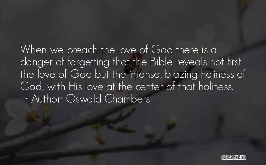 Oswald Chambers Quotes: When We Preach The Love Of God There Is A Danger Of Forgetting That The Bible Reveals Not First The
