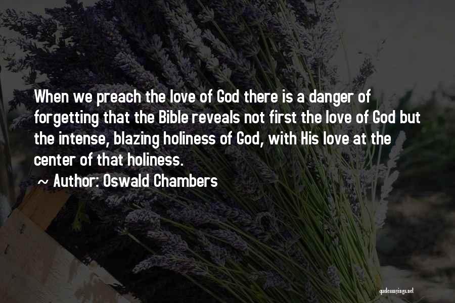 Oswald Chambers Quotes: When We Preach The Love Of God There Is A Danger Of Forgetting That The Bible Reveals Not First The