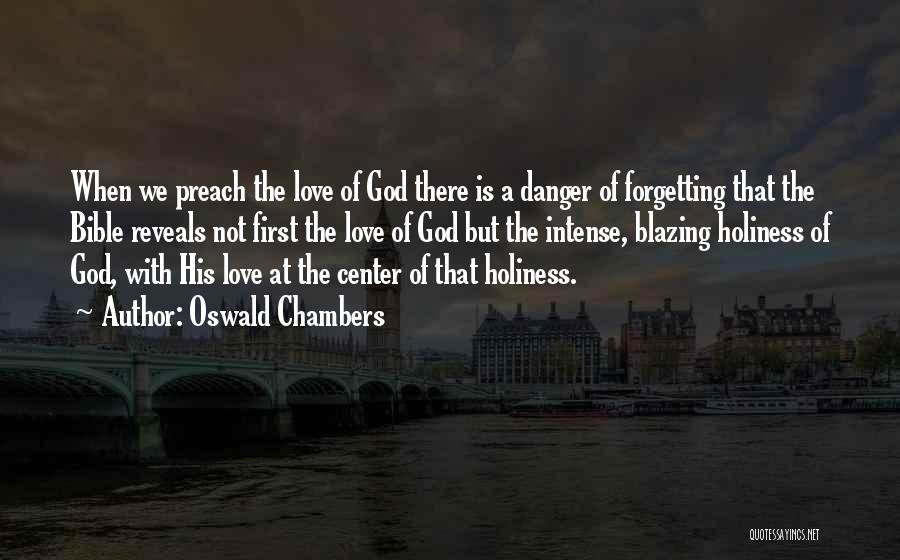 Oswald Chambers Quotes: When We Preach The Love Of God There Is A Danger Of Forgetting That The Bible Reveals Not First The