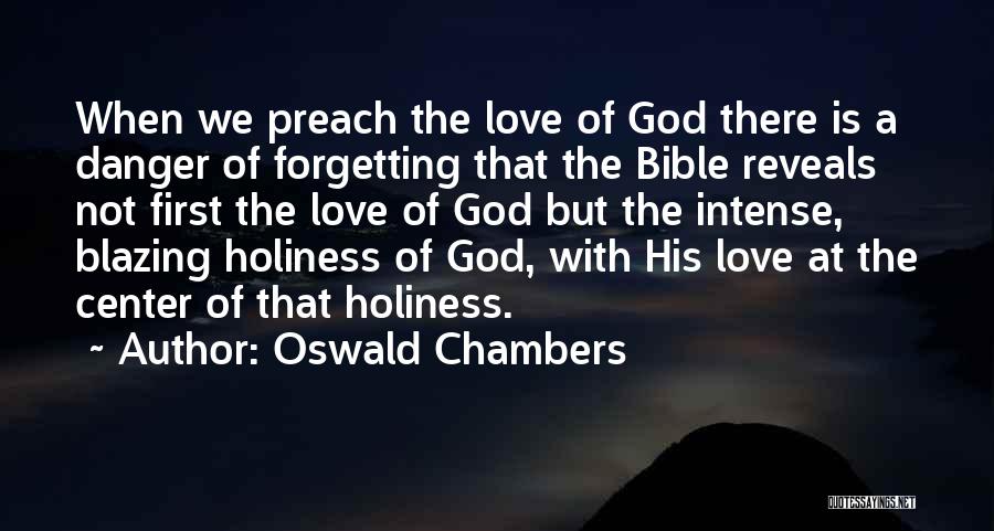 Oswald Chambers Quotes: When We Preach The Love Of God There Is A Danger Of Forgetting That The Bible Reveals Not First The