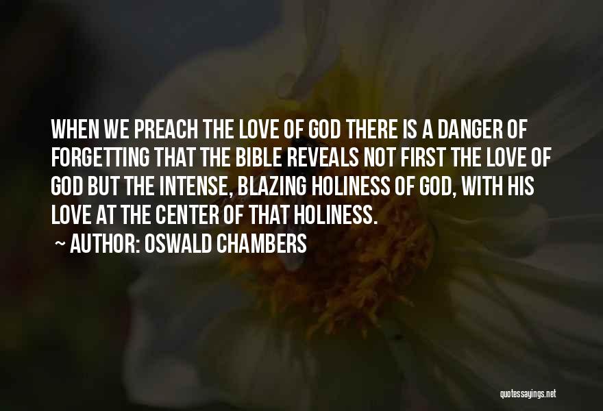Oswald Chambers Quotes: When We Preach The Love Of God There Is A Danger Of Forgetting That The Bible Reveals Not First The
