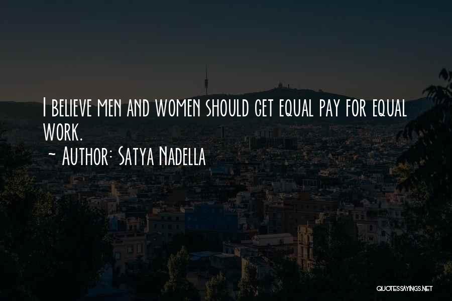 Satya Nadella Quotes: I Believe Men And Women Should Get Equal Pay For Equal Work.