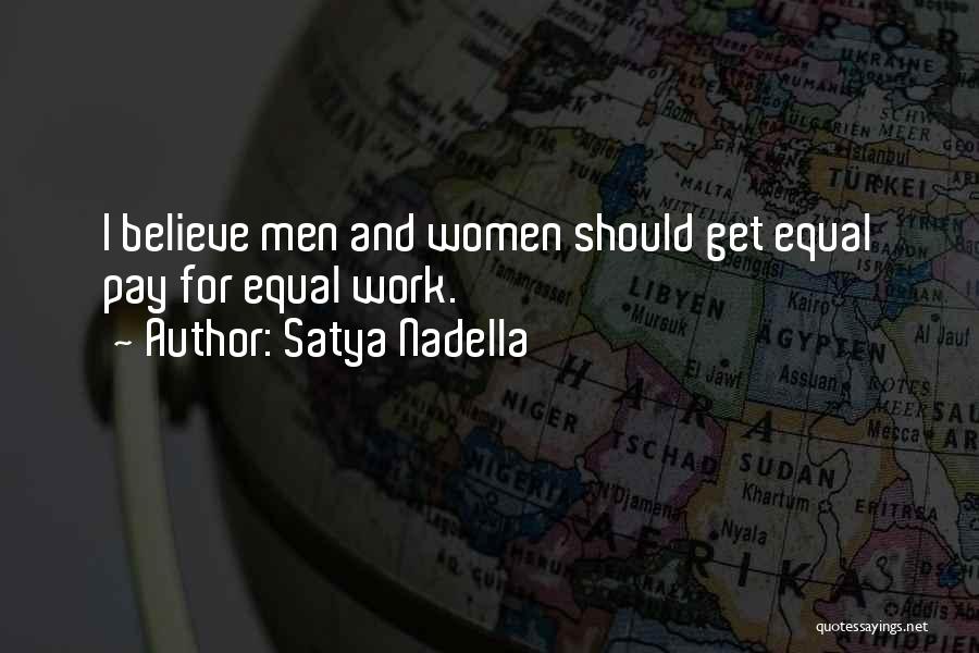 Satya Nadella Quotes: I Believe Men And Women Should Get Equal Pay For Equal Work.