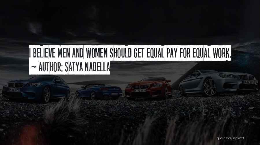 Satya Nadella Quotes: I Believe Men And Women Should Get Equal Pay For Equal Work.