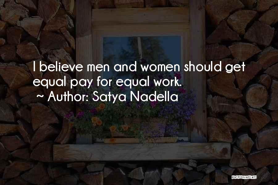 Satya Nadella Quotes: I Believe Men And Women Should Get Equal Pay For Equal Work.