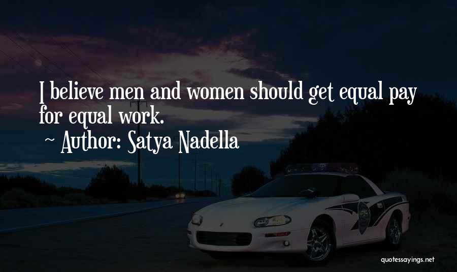 Satya Nadella Quotes: I Believe Men And Women Should Get Equal Pay For Equal Work.