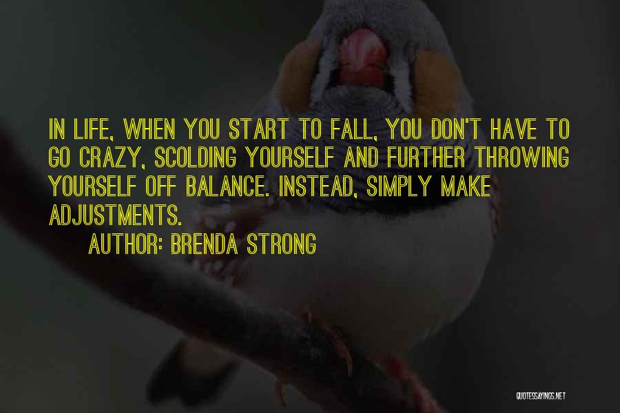 Brenda Strong Quotes: In Life, When You Start To Fall, You Don't Have To Go Crazy, Scolding Yourself And Further Throwing Yourself Off