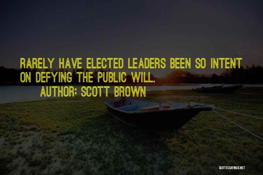 Scott Brown Quotes: Rarely Have Elected Leaders Been So Intent On Defying The Public Will.