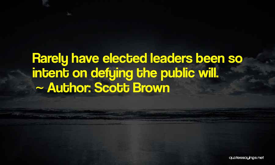 Scott Brown Quotes: Rarely Have Elected Leaders Been So Intent On Defying The Public Will.