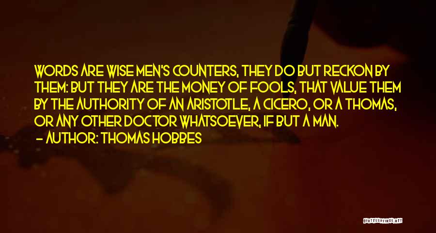 Thomas Hobbes Quotes: Words Are Wise Men's Counters, They Do But Reckon By Them: But They Are The Money Of Fools, That Value