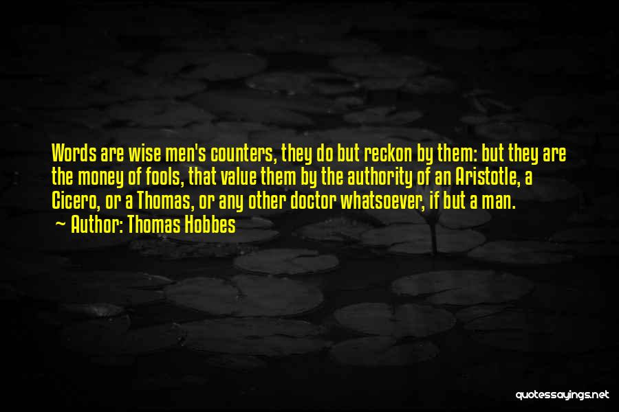 Thomas Hobbes Quotes: Words Are Wise Men's Counters, They Do But Reckon By Them: But They Are The Money Of Fools, That Value