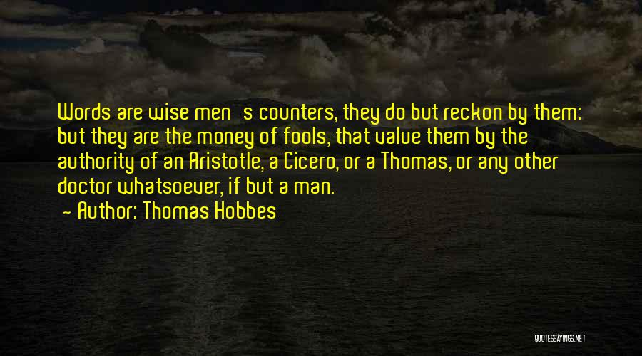 Thomas Hobbes Quotes: Words Are Wise Men's Counters, They Do But Reckon By Them: But They Are The Money Of Fools, That Value