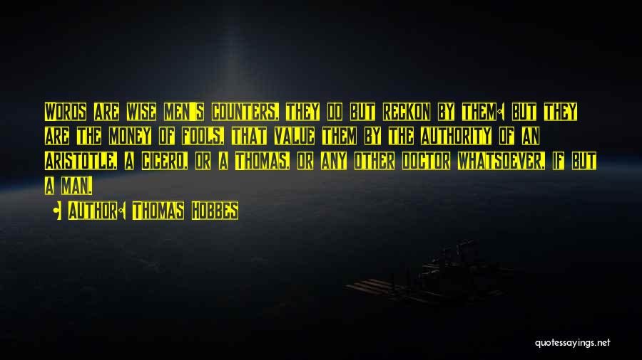 Thomas Hobbes Quotes: Words Are Wise Men's Counters, They Do But Reckon By Them: But They Are The Money Of Fools, That Value