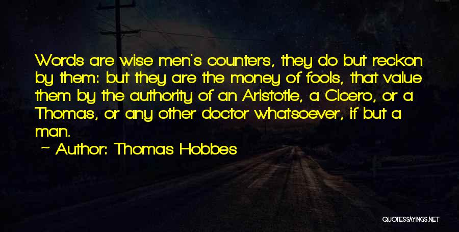 Thomas Hobbes Quotes: Words Are Wise Men's Counters, They Do But Reckon By Them: But They Are The Money Of Fools, That Value